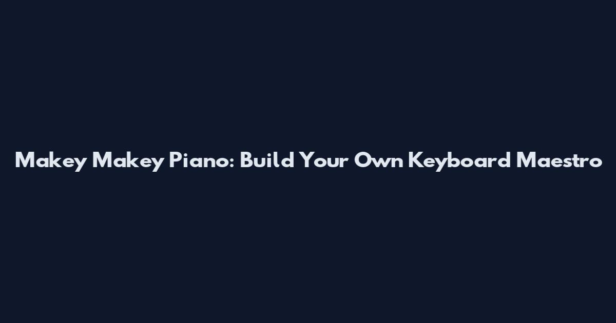 Makey Makey Piano: Build Your Own Keyboard Maestro