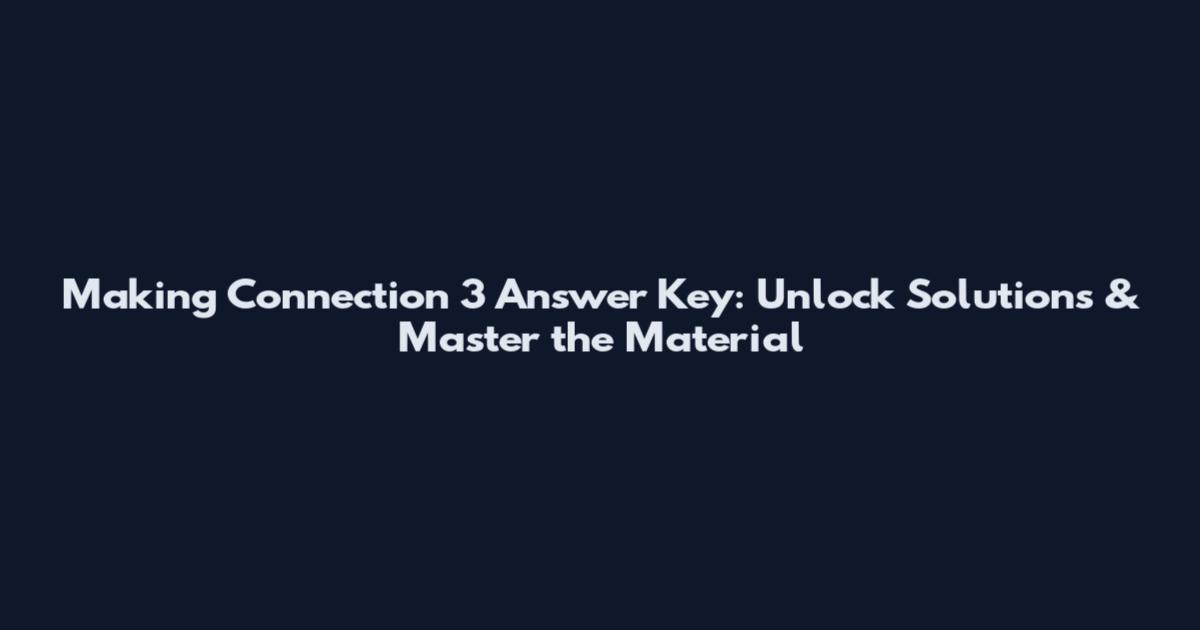 Making Connection 3 Answer Key: Unlock Solutions & Master the Material