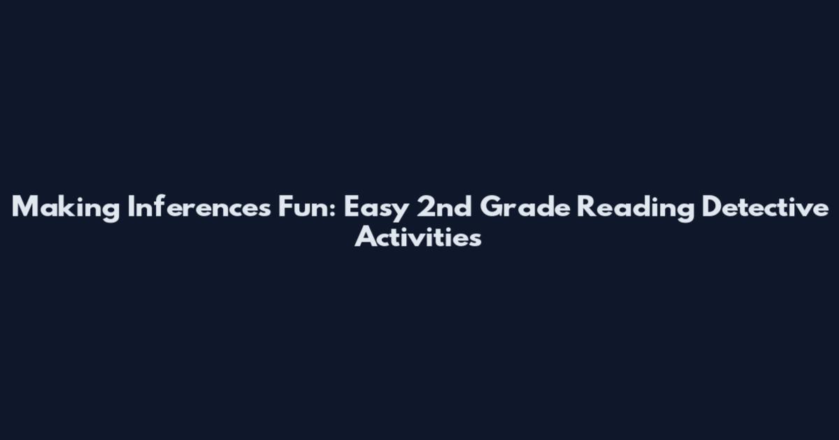 Making Inferences Fun: Easy 2nd Grade Reading Detective Activities