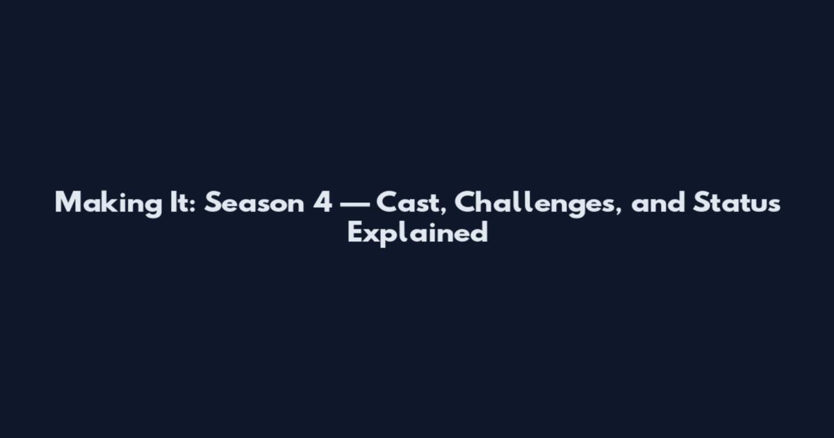 Making It: Season 4 — Cast, Challenges, and Status Explained