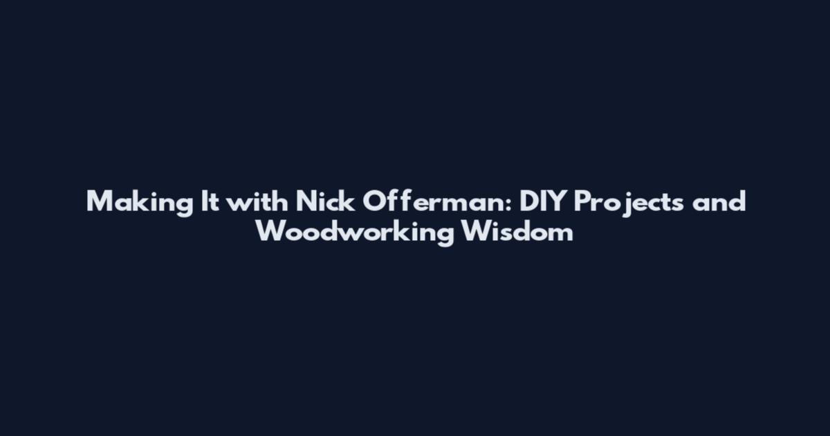 Making It with Nick Offerman: DIY Projects and Woodworking Wisdom
