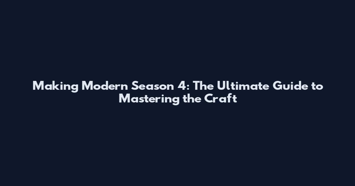 Making Modern Season 4: The Ultimate Guide to Mastering the Craft