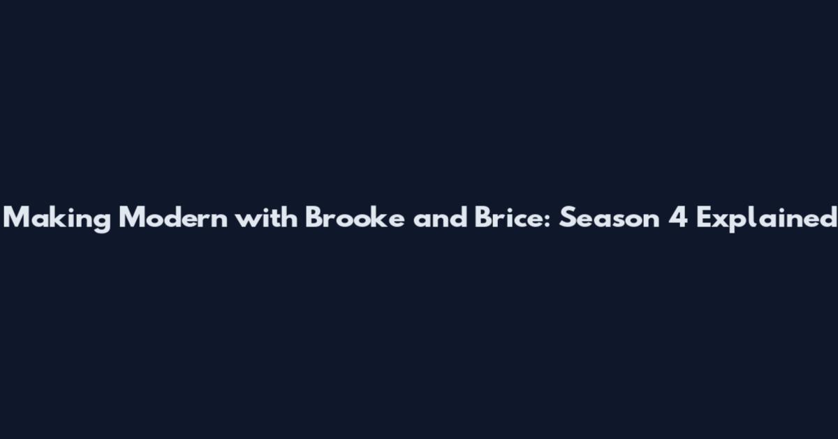 Making Modern with Brooke and Brice: Season 4 Explained