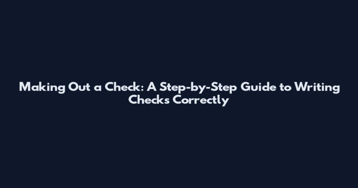Making Out a Check: A Step-by-Step Guide to Writing Checks Correctly