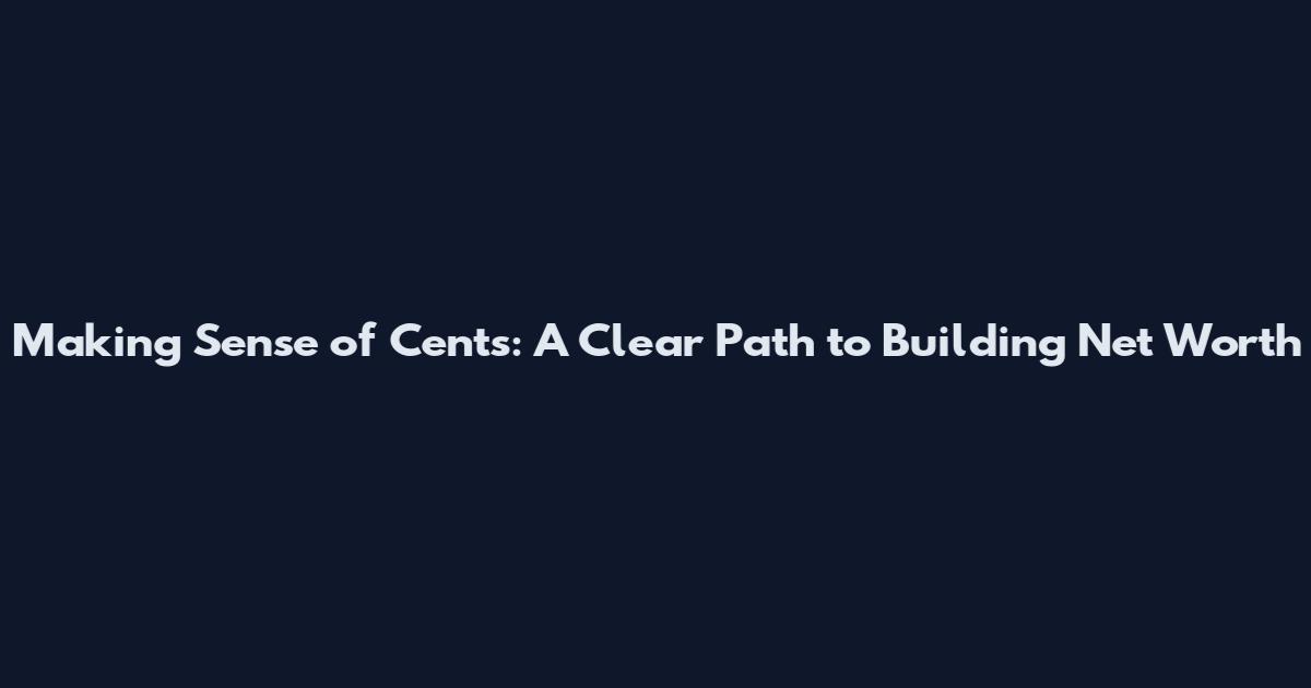 Making Sense of Cents: A Clear Path to Building Net Worth