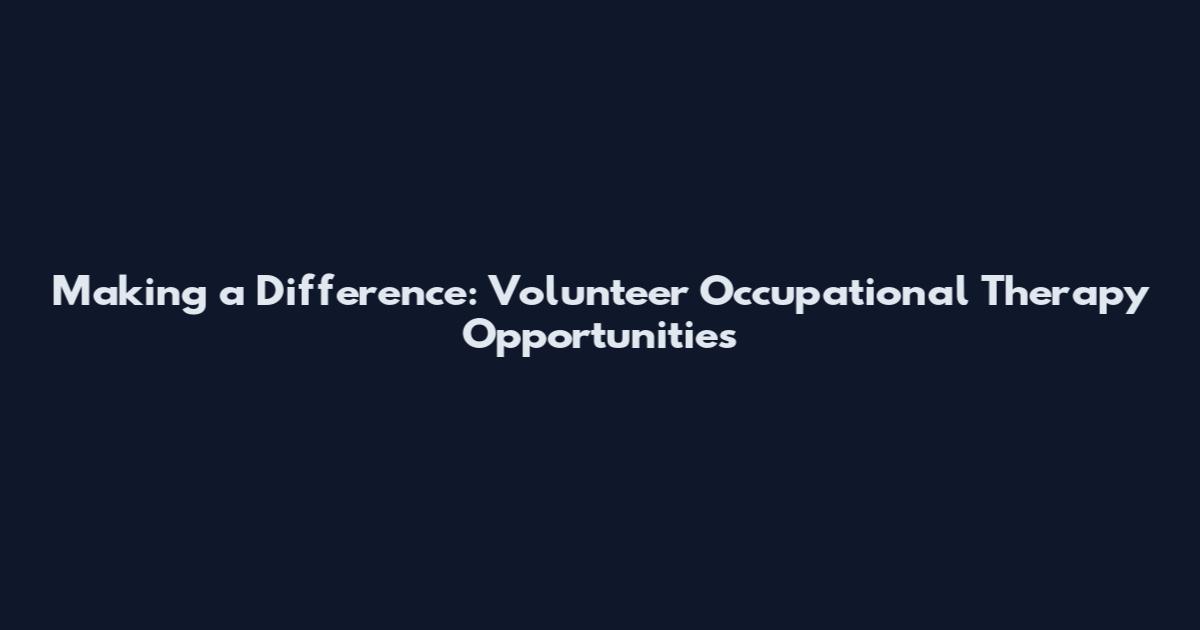 Making a Difference: Volunteer Occupational Therapy Opportunities