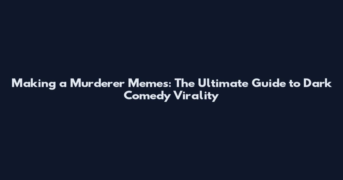 Making a Murderer Memes: The Ultimate Guide to Dark Comedy Virality