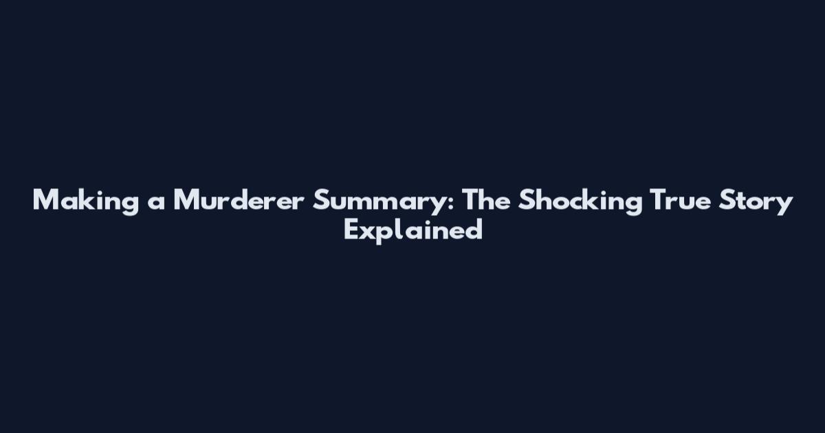 Making a Murderer Summary: The Shocking True Story Explained