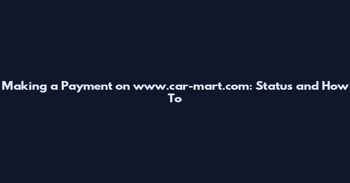 Making a Payment on www.car-mart.com: Status and How To