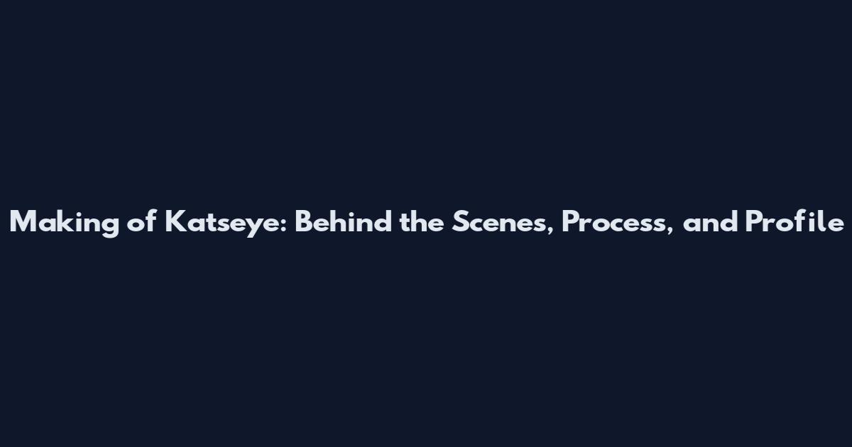 Making of Katseye: Behind the Scenes, Process, and Profile