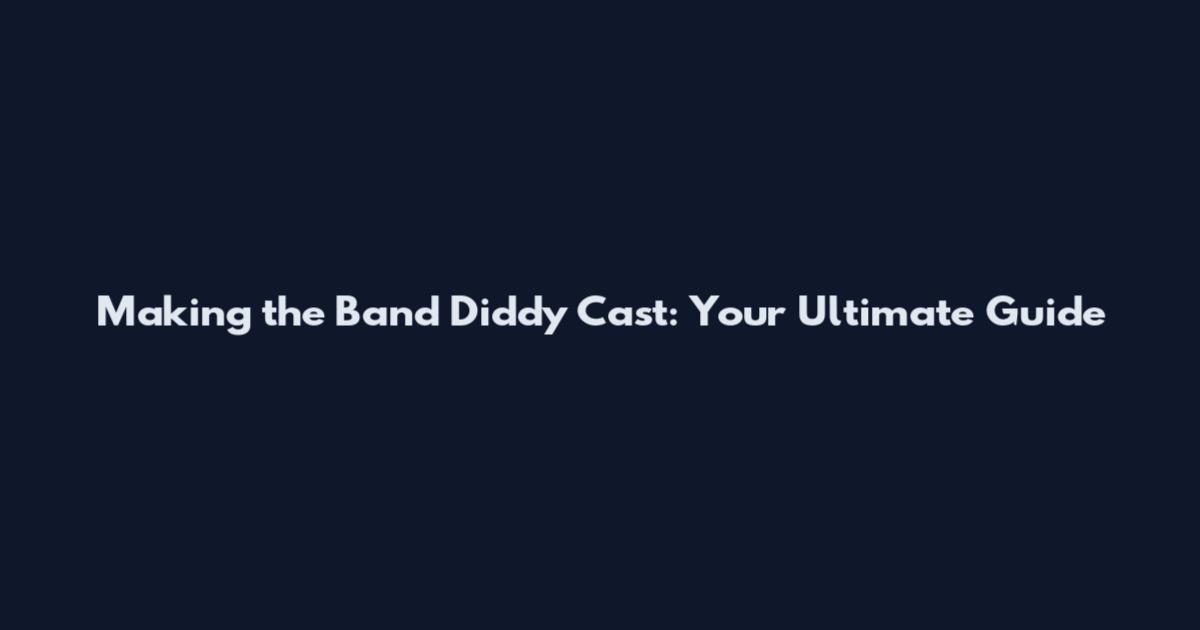 Making the Band Diddy Cast: Your Ultimate Guide
