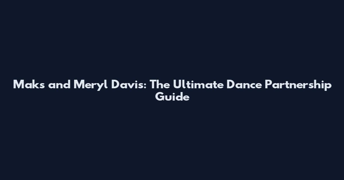 Maks and Meryl Davis: The Ultimate Dance Partnership Guide