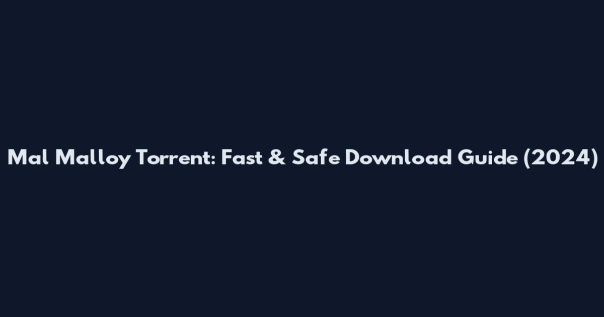 Mal Malloy Torrent: Fast & Safe Download Guide (2024)