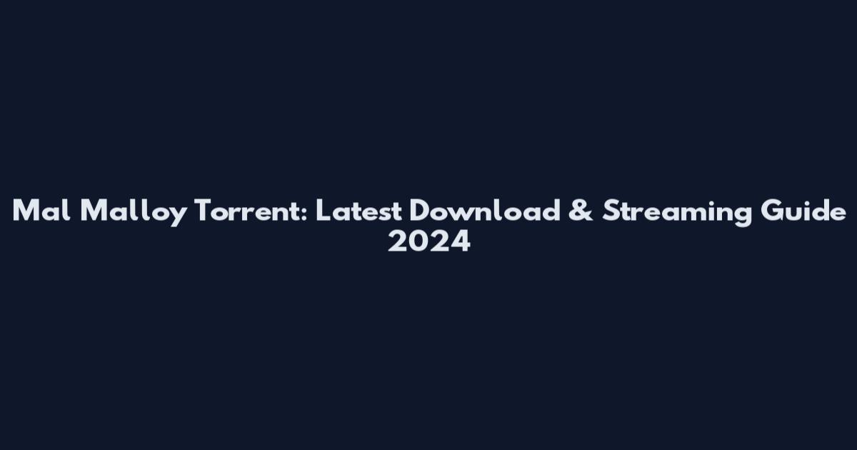 Mal Malloy Torrent: Latest Download & Streaming Guide 2024