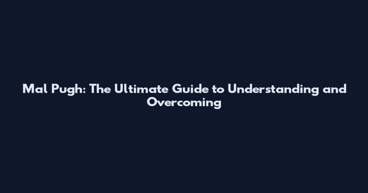 Mal Pugh: The Ultimate Guide to Understanding and Overcoming