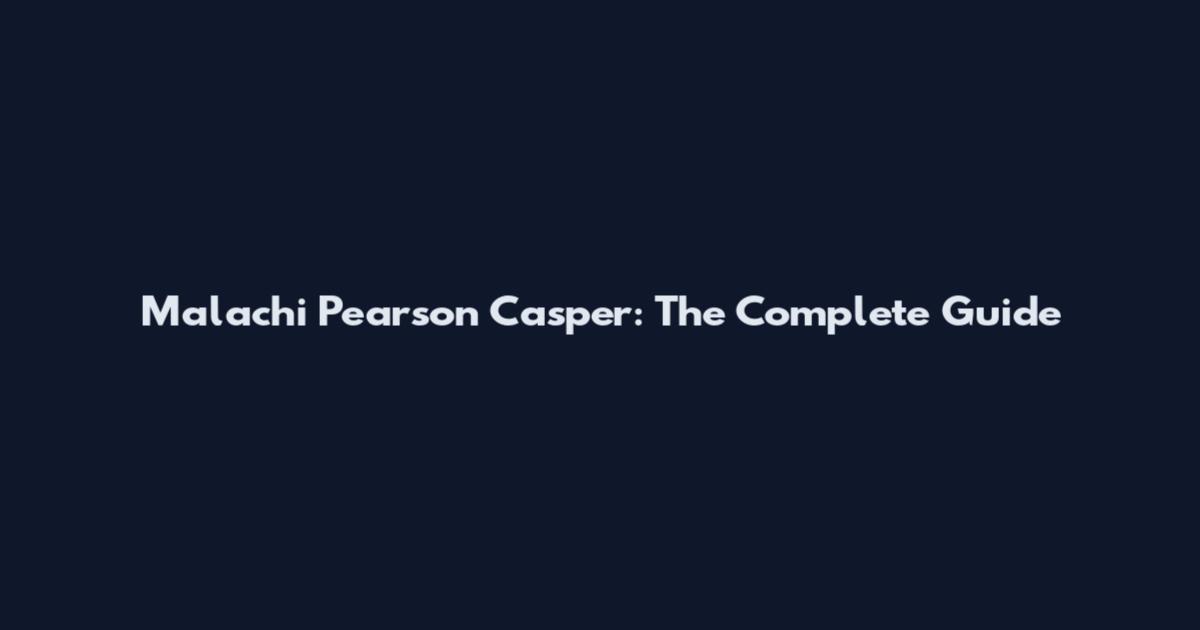 Malachi Pearson Casper: The Complete Guide