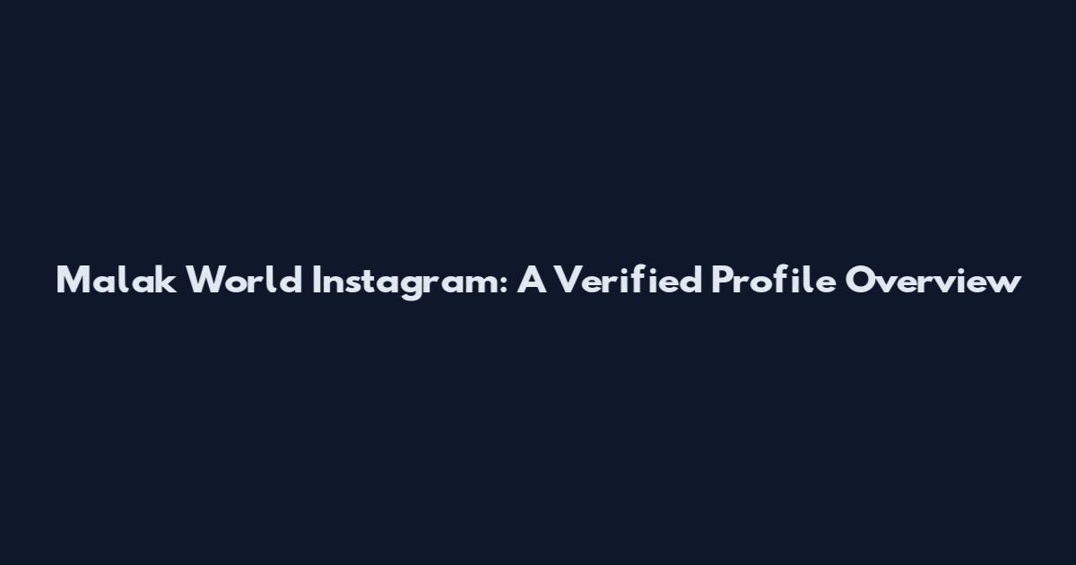 Malak World Instagram: A Verified Profile Overview