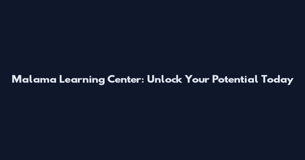 Malama Learning Center: Unlock Your Potential Today