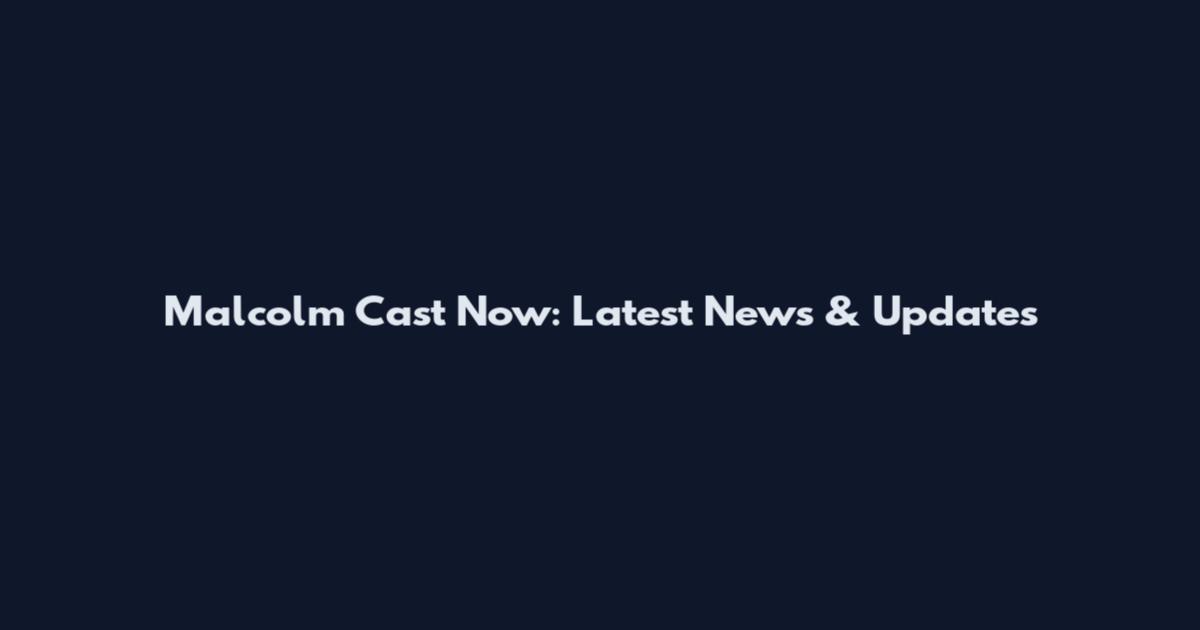 Malcolm Cast Now: Latest News & Updates