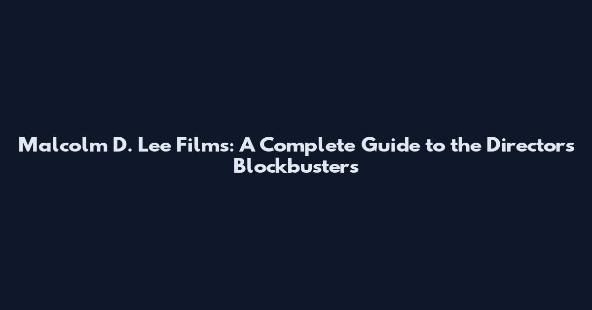 Malcolm D. Lee Films: A Complete Guide to the Director's Blockbusters