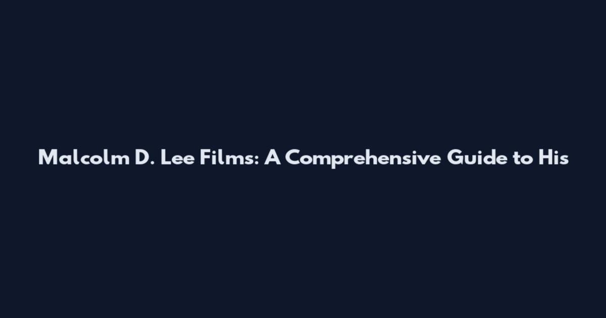 Malcolm D. Lee Films: A Comprehensive Guide to His