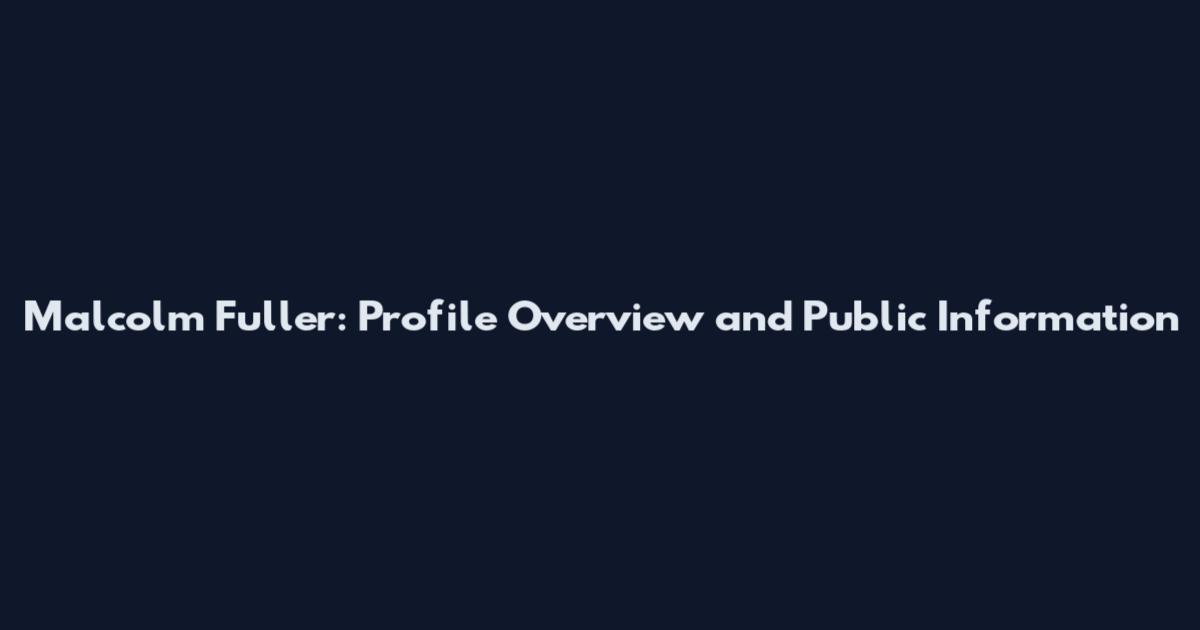 Malcolm Fuller: Profile Overview and Public Information