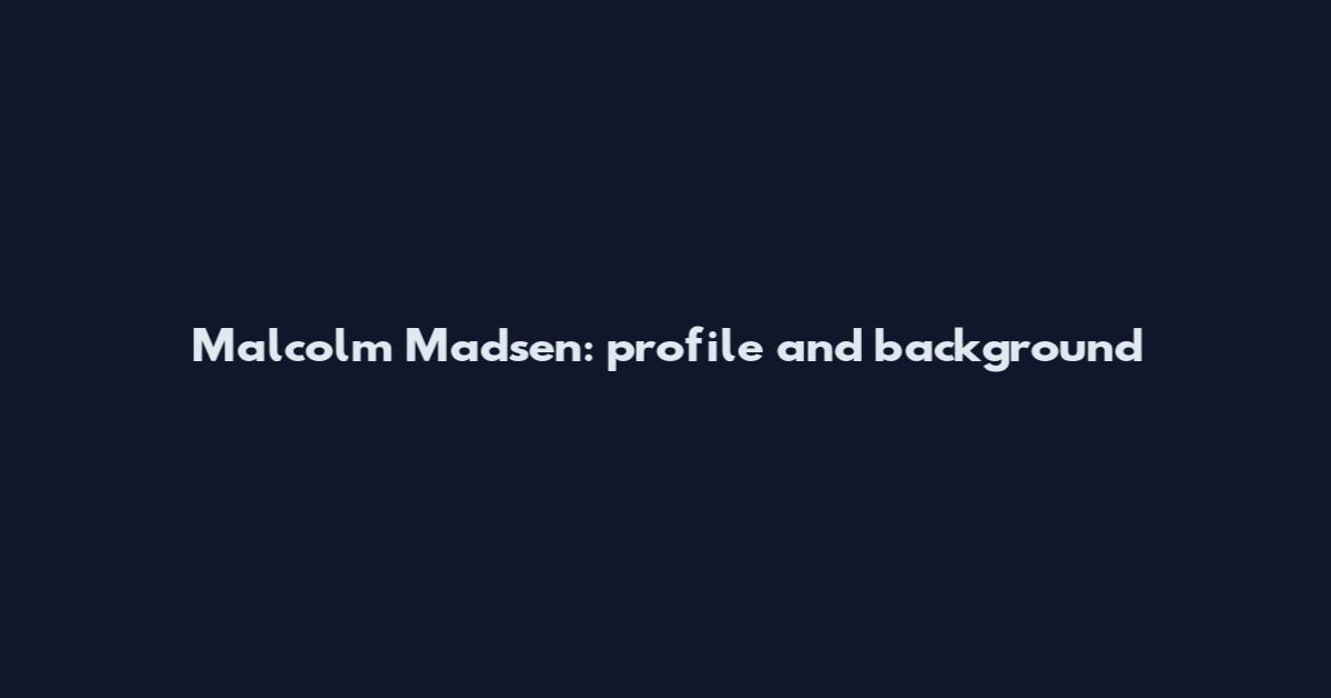 Malcolm Madsen: profile and background