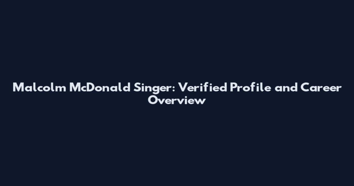 Malcolm McDonald Singer: Verified Profile and Career Overview
