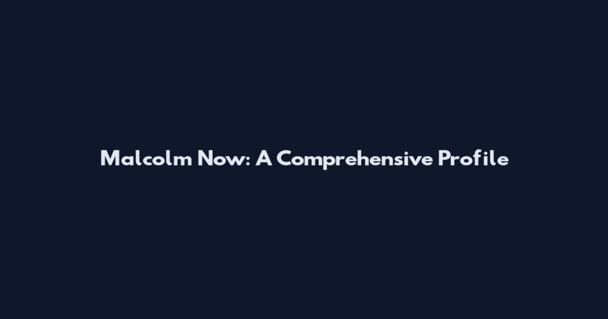 Malcolm Now: A Comprehensive Profile