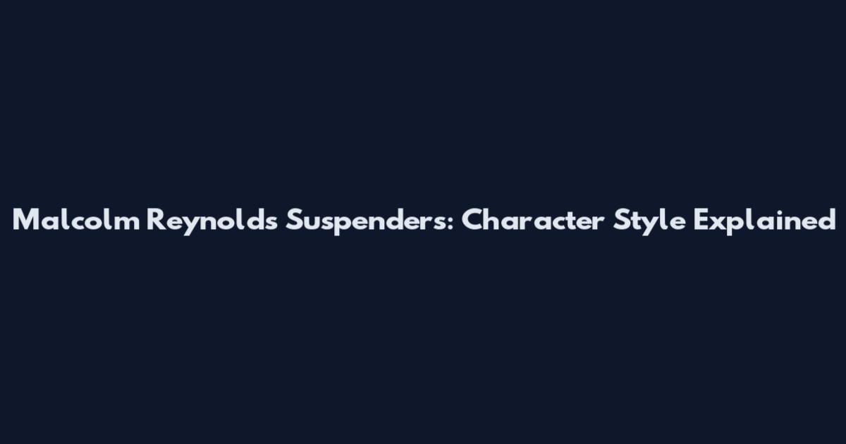 Malcolm Reynolds Suspenders: Character Style Explained