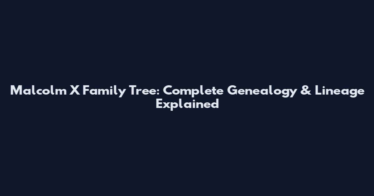 Malcolm X Family Tree: Complete Genealogy & Lineage Explained