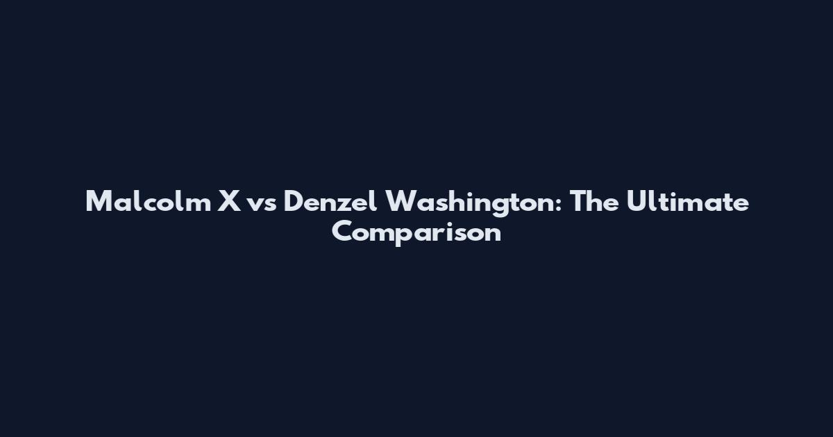 Malcolm X vs Denzel Washington: The Ultimate Comparison