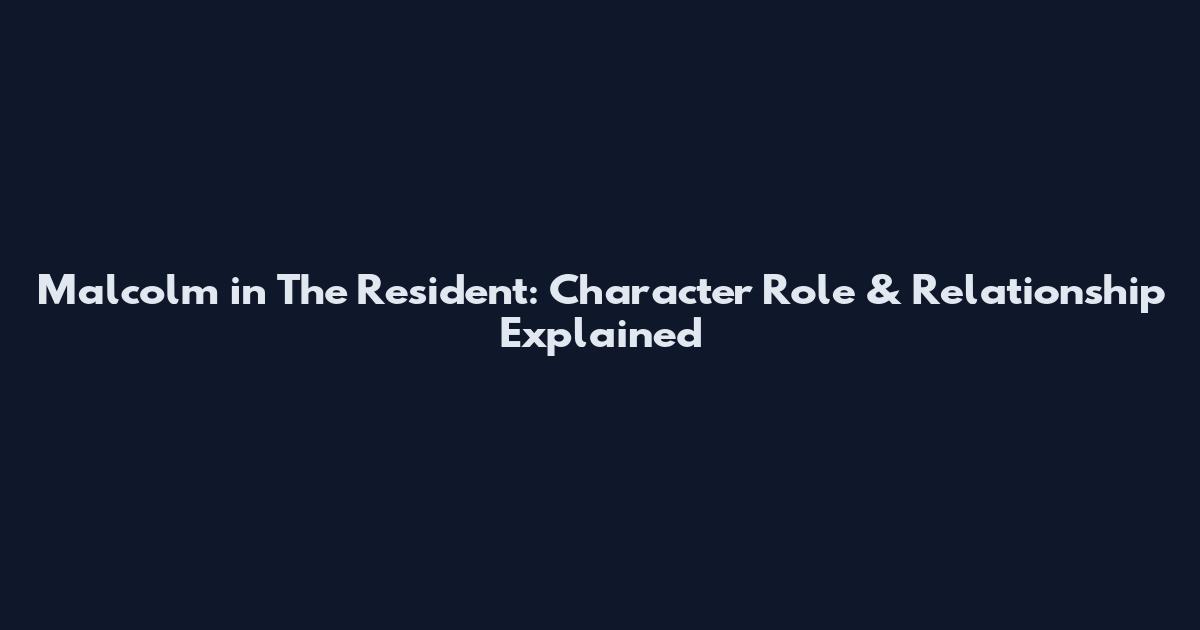 Malcolm in The Resident: Character Role & Relationship Explained