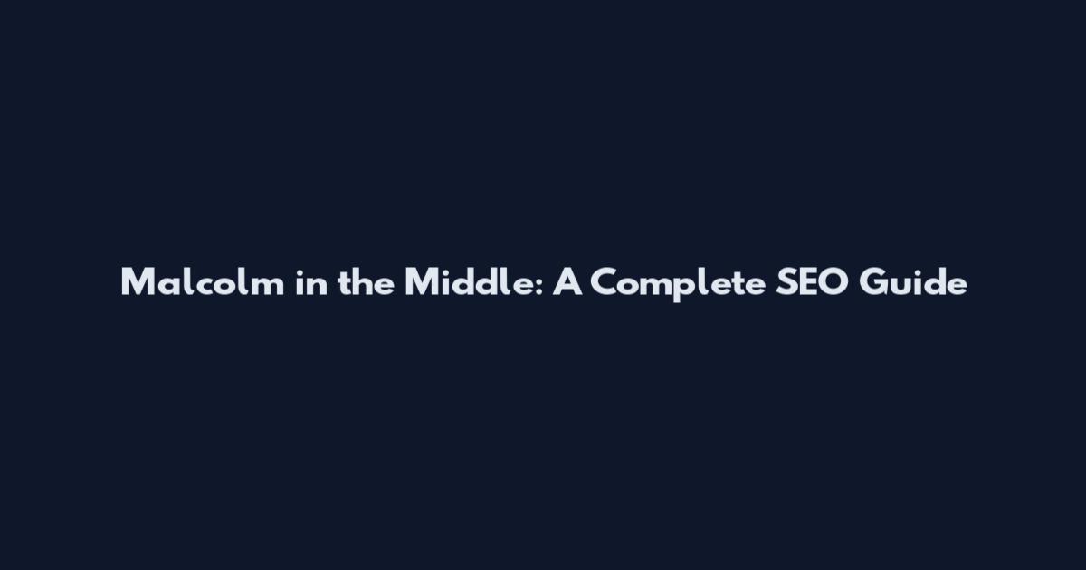 Malcolm in the Middle: A Complete SEO Guide