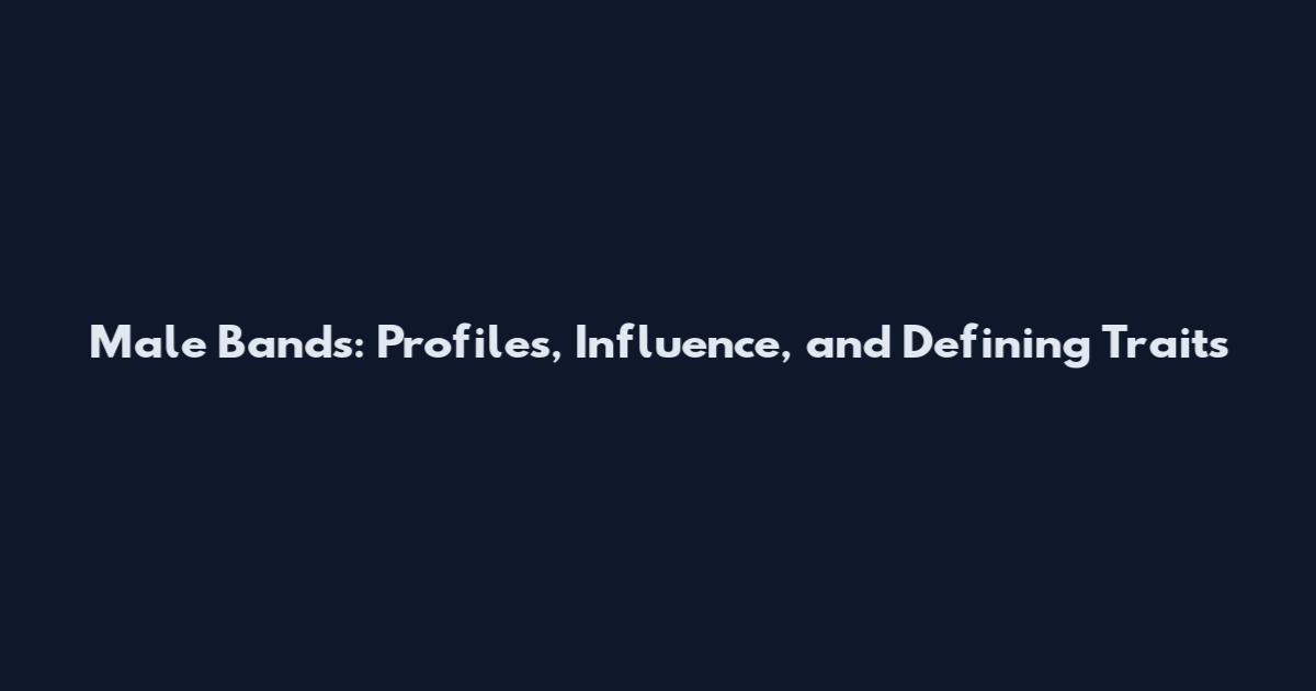 Male Bands: Profiles, Influence, and Defining Traits