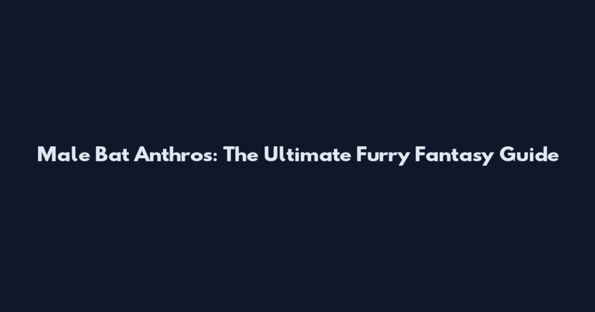 Male Bat Anthros: The Ultimate Furry Fantasy Guide