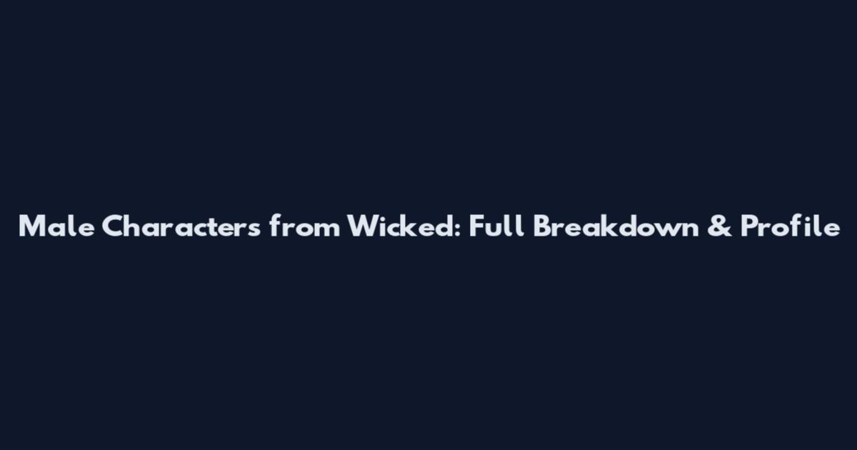 Male Characters from Wicked: Full Breakdown & Profile