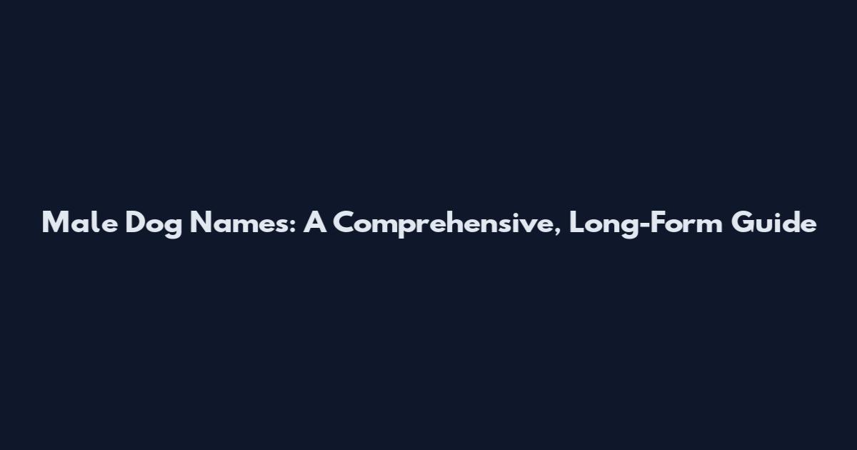 Male Dog Names: A Comprehensive, Long-Form Guide