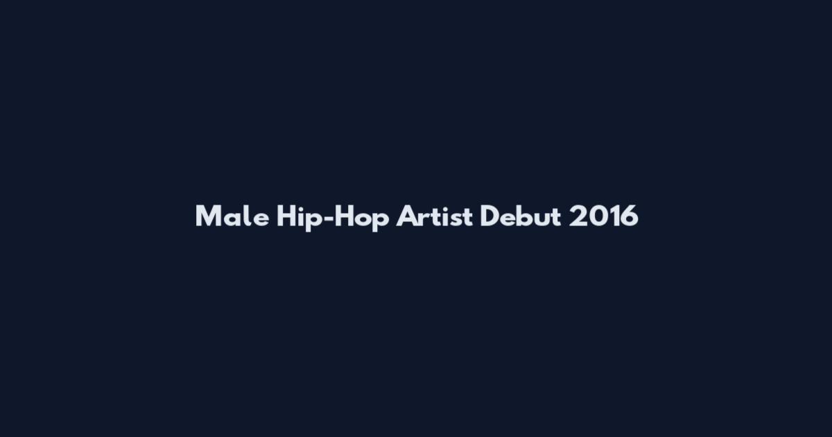 Male Hip-Hop Artist Debut 2016