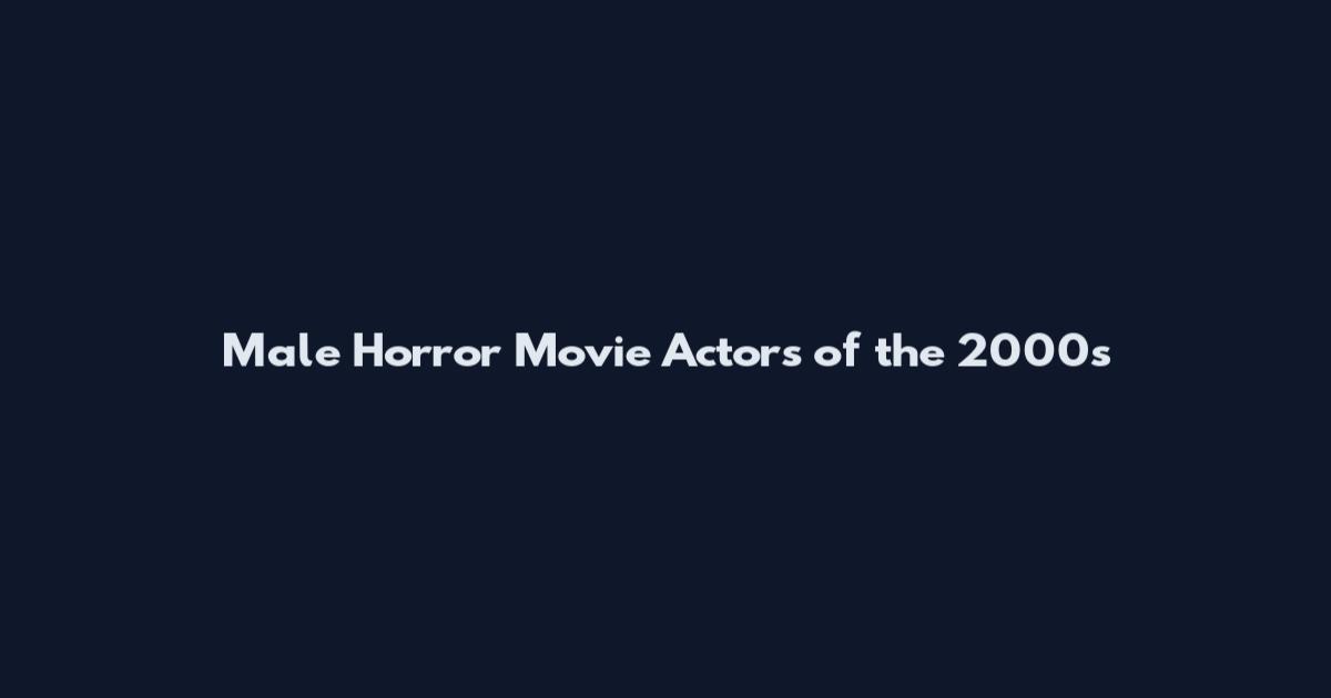 Male Horror Movie Actors of the 2000s