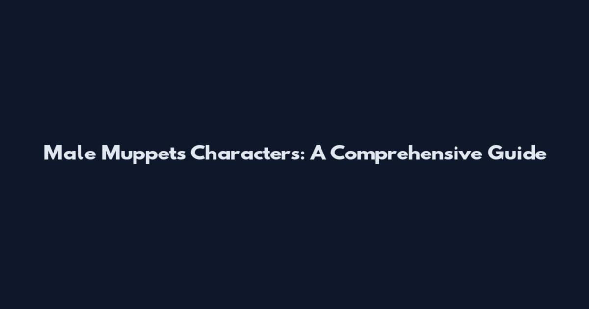 Male Muppets Characters: A Comprehensive Guide