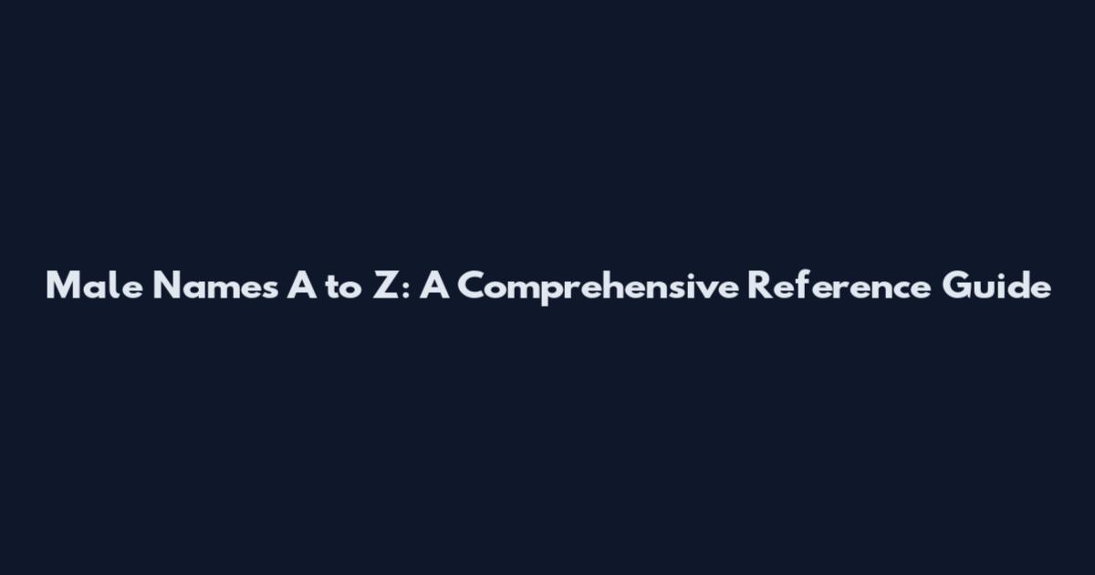 Male Names A to Z: A Comprehensive Reference Guide