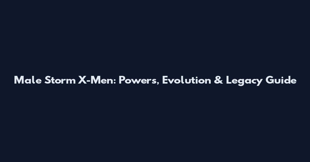 Male Storm X-Men: Powers, Evolution & Legacy Guide