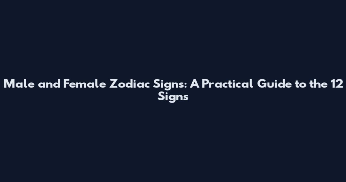Male and Female Zodiac Signs: A Practical Guide to the 12 Signs