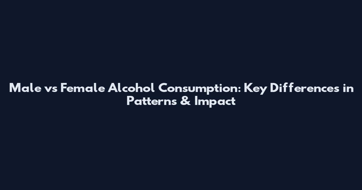 Male vs Female Alcohol Consumption: Key Differences in Patterns & Impact