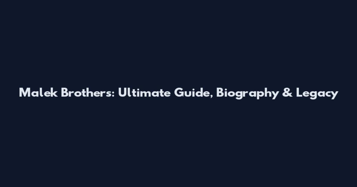 Malek Brothers: Ultimate Guide, Biography & Legacy