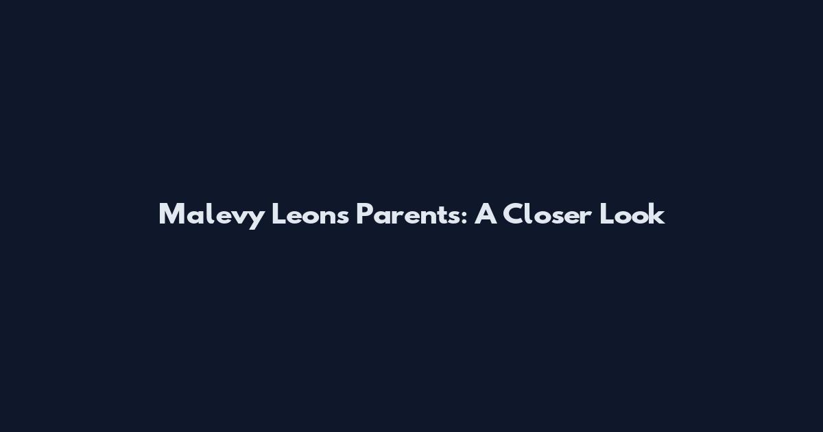 Malevy Leons Parents: A Closer Look