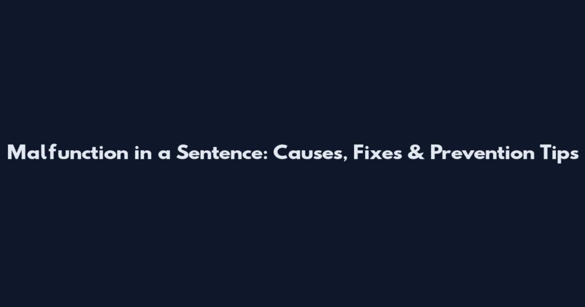 Malfunction in a Sentence: Causes, Fixes & Prevention Tips