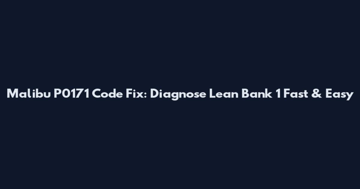 Malibu P0171 Code Fix: Diagnose Lean Bank 1 Fast & Easy