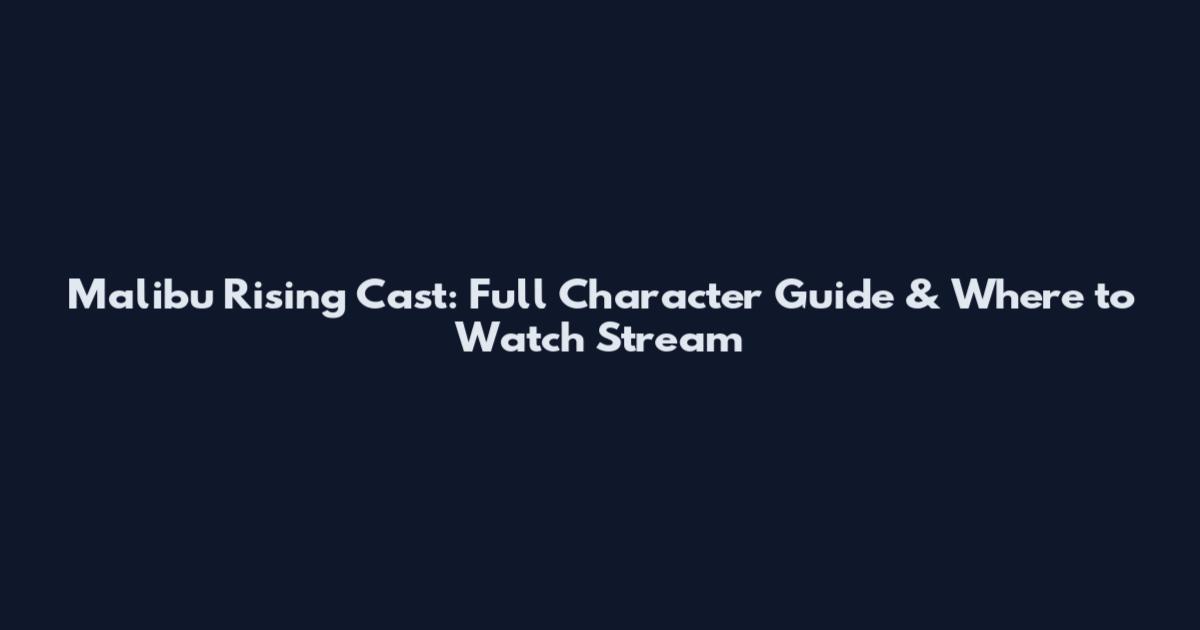Malibu Rising Cast: Full Character Guide & Where to Watch Stream
